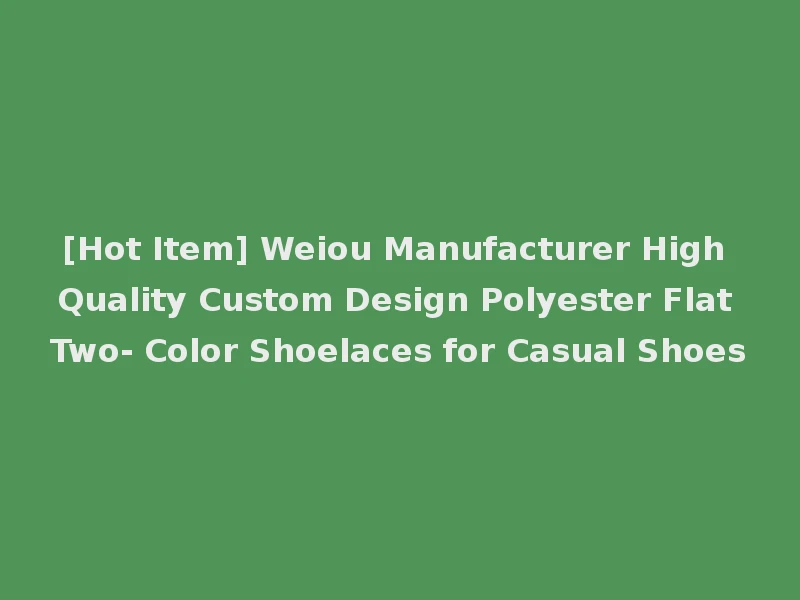 [Hot Item] Weiou Manufacturer High Quality Custom Design Polyester Flat Two- Color Shoelaces for Casual Shoes