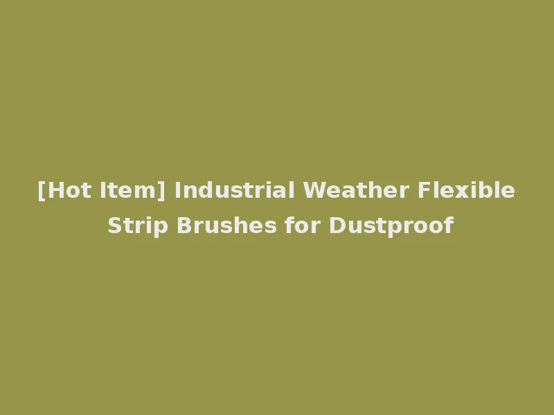 [Hot Item] Industrial Weather Flexible Strip Brushes for Dustproof