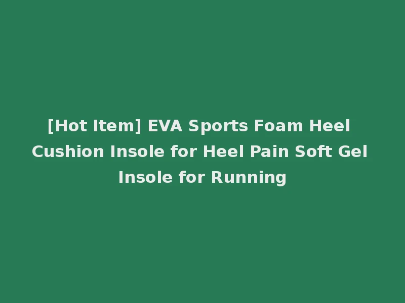 [Hot Item] EVA Sports Foam Heel Cushion Insole for Heel Pain Soft Gel Insole for Running