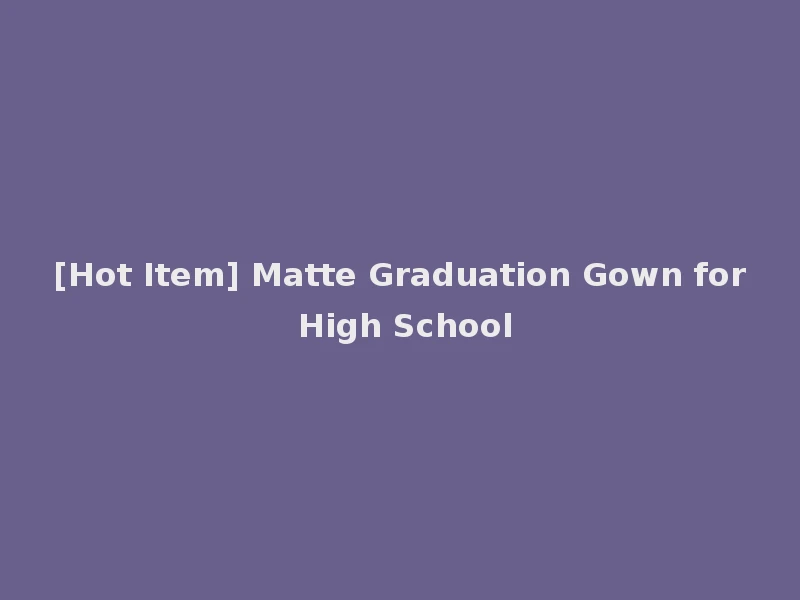 [Hot Item] Matte Graduation Gown for High School