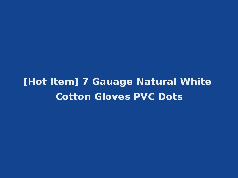 [Hot Item] 7 Gauage Natural White Cotton Gloves PVC Dots