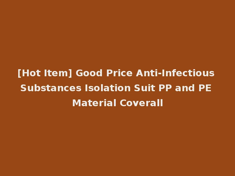 [Hot Item] Good Price Anti-Infectious Substances Isolation Suit PP and PE Material Coverall