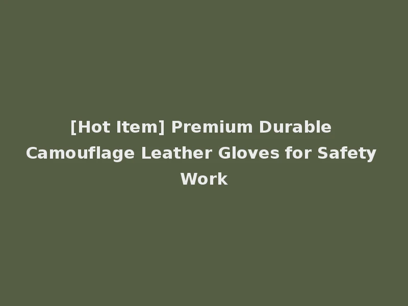 [Hot Item] Premium Durable Camouflage Leather Gloves for Safety Work