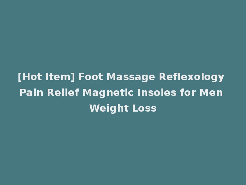 [Hot Item] Foot Massage Reflexology Pain Relief Magnetic Insoles for Men Weight Loss