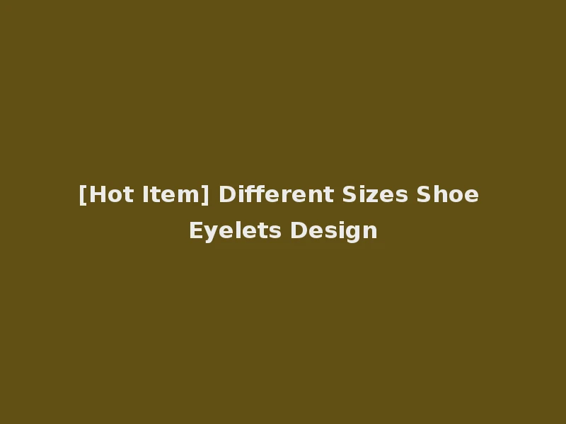 [Hot Item] Different Sizes Shoe Eyelets Design