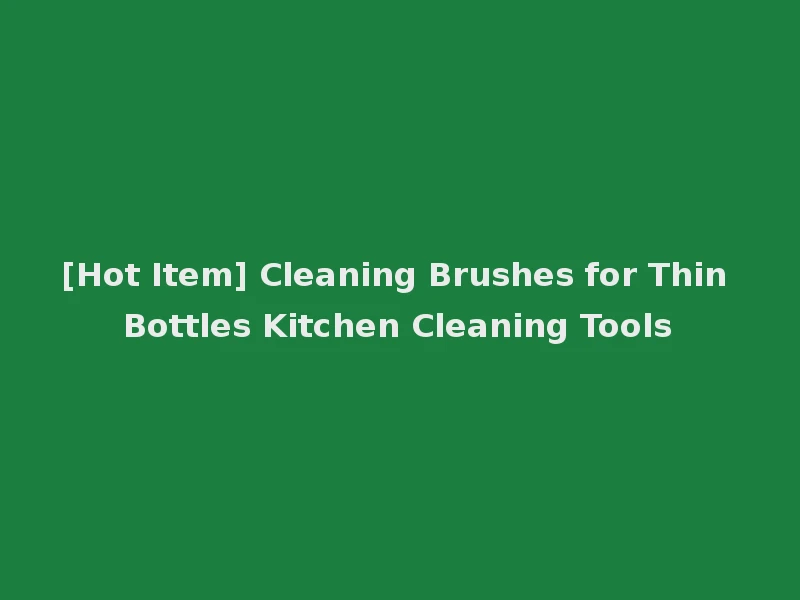 [Hot Item] Cleaning Brushes for Thin Bottles Kitchen Cleaning Tools