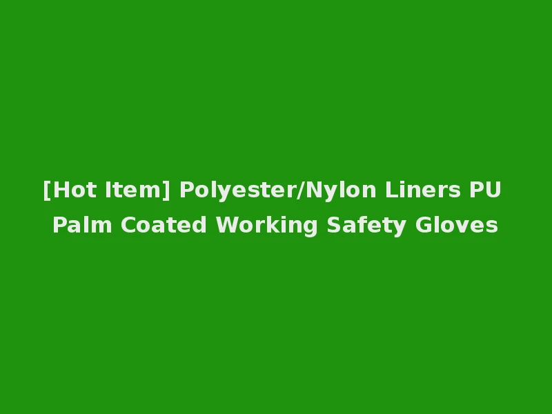 [Hot Item] Polyester/Nylon Liners PU Palm Coated Working Safety Gloves