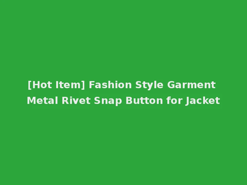 [Hot Item] Fashion Style Garment Metal Rivet Snap Button for Jacket
