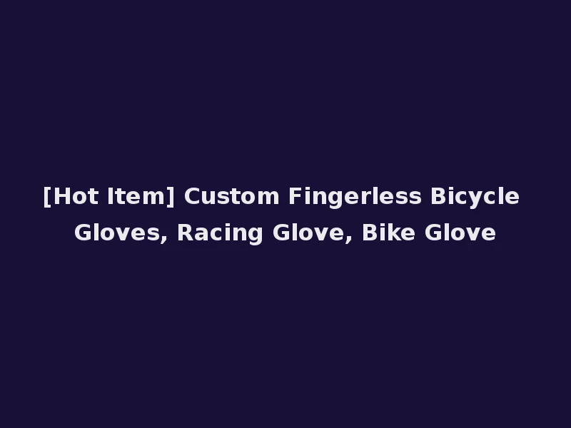 [Hot Item] Custom Fingerless Bicycle Gloves, Racing Glove, Bike Glove