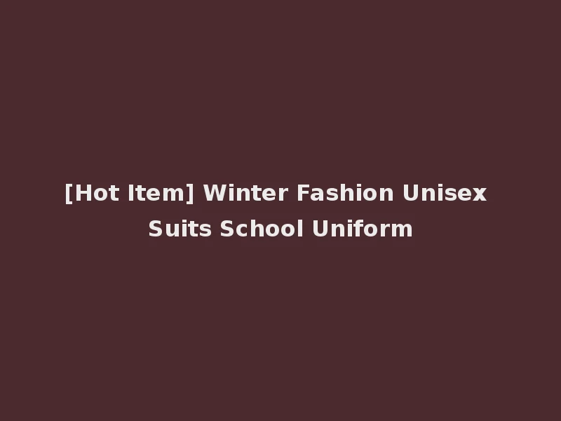 [Hot Item] Winter Fashion Unisex Suits School Uniform