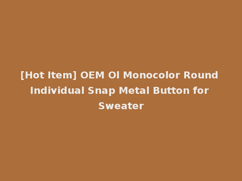 [Hot Item] OEM Ol Monocolor Round Individual Snap Metal Button for Sweater