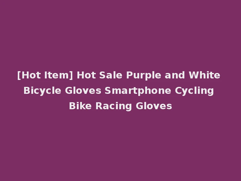 [Hot Item] Hot Sale Purple and White Bicycle Gloves Smartphone Cycling Bike Racing Gloves