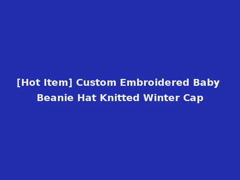 [Hot Item] Custom Embroidered Baby Beanie Hat Knitted Winter Cap