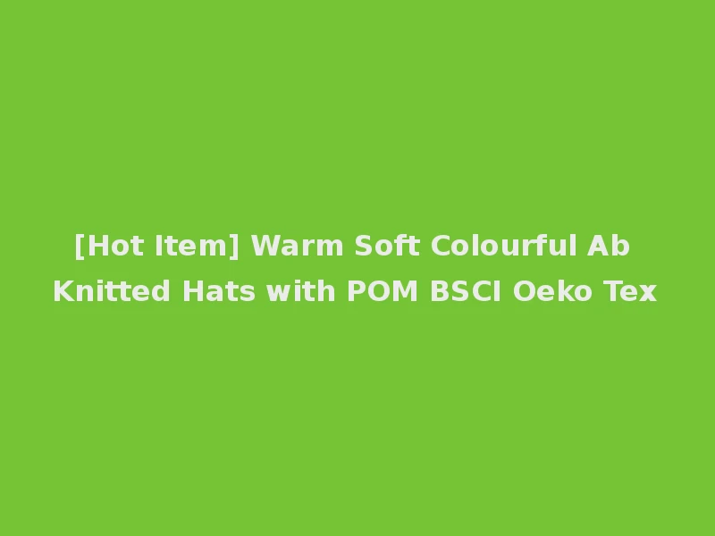 [Hot Item] Warm Soft Colourful Ab Knitted Hats with POM BSCI Oeko Tex