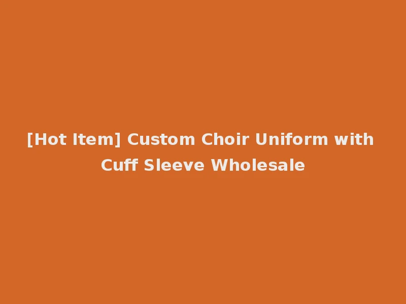 [Hot Item] Custom Choir Uniform with Cuff Sleeve Wholesale