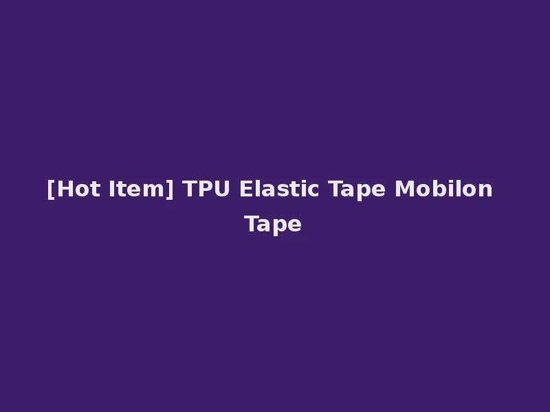 [Hot Item] TPU Elastic Tape Mobilon Tape