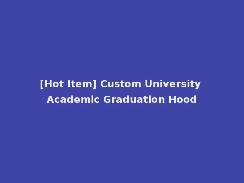 [Hot Item] Custom University Academic Graduation Hood