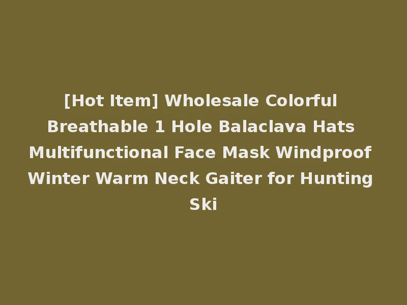 [Hot Item] Wholesale Colorful Breathable 1 Hole Balaclava Hats Multifunctional Face Mask Windproof Winter Warm Neck Gaiter for Hunting Ski