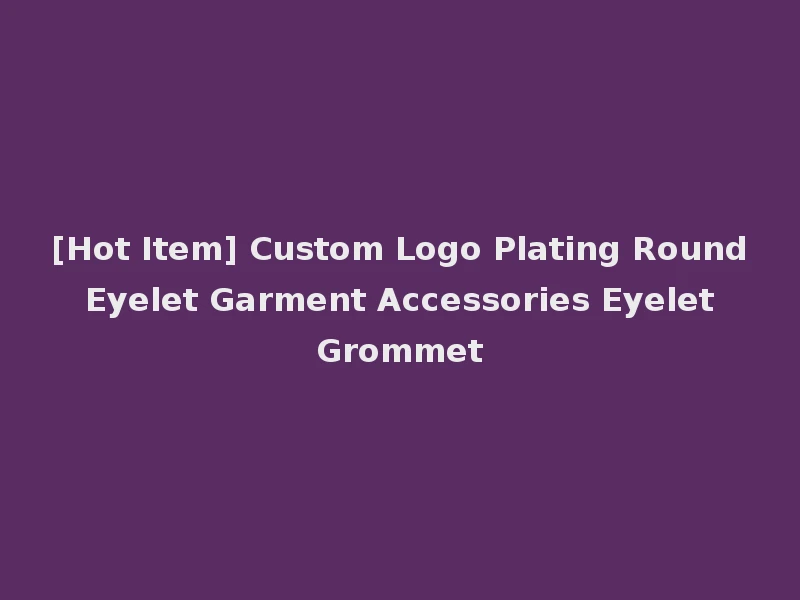 [Hot Item] Custom Logo Plating Round Eyelet Garment Accessories Eyelet Grommet