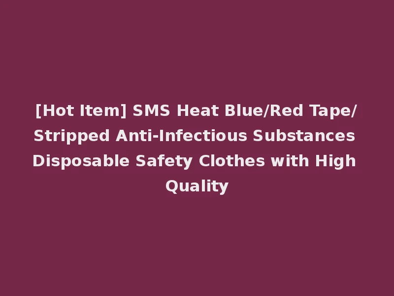 [Hot Item] SMS Heat Blue/Red Tape/Stripped Anti-Infectious Substances Disposable Safety Clothes with High Quality