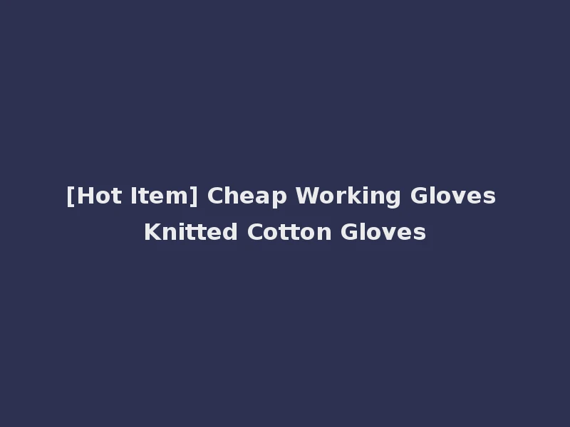 [Hot Item] Cheap Working Gloves Knitted Cotton Gloves