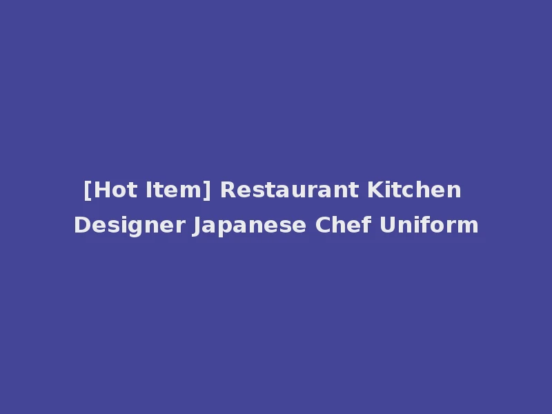 [Hot Item] Restaurant Kitchen Designer Japanese Chef Uniform
