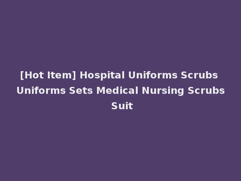 [Hot Item] Hospital Uniforms Scrubs Uniforms Sets Medical Nursing Scrubs Suit