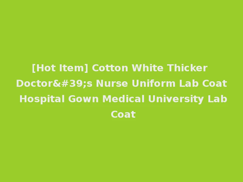 [Hot Item] Cotton White Thicker Doctor's Nurse Uniform Lab Coat Hospital Gown Medical University Lab Coat