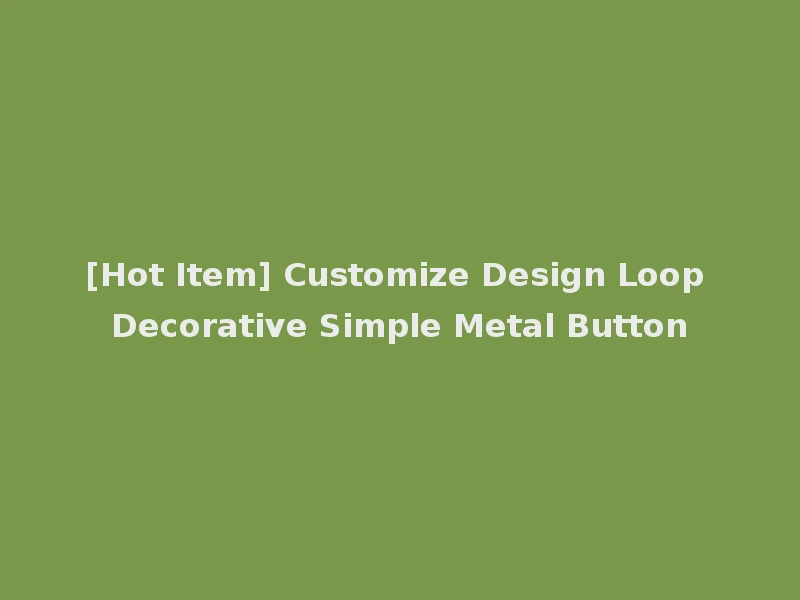 [Hot Item] Customize Design Loop Decorative Simple Metal Button