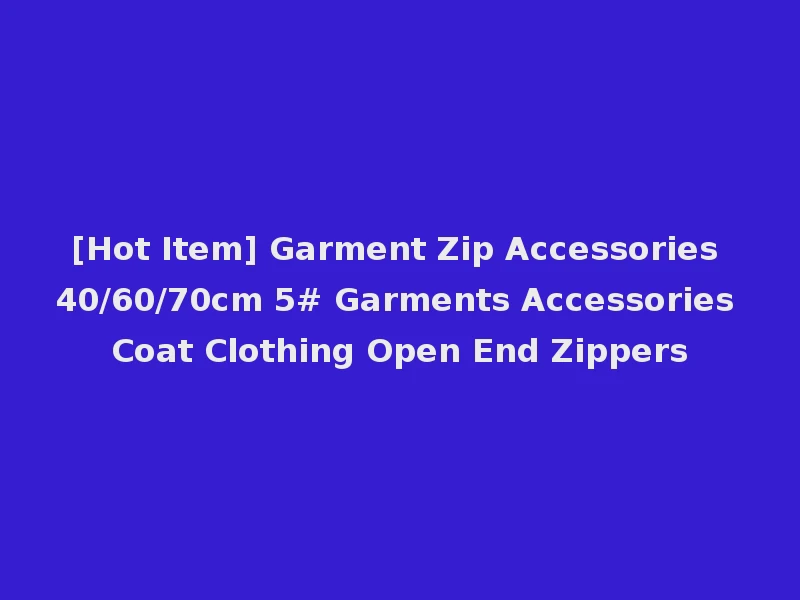 [Hot Item] Garment Zip Accessories 40/60/70cm 5# Garments Accessories Coat Clothing Open End Zippers