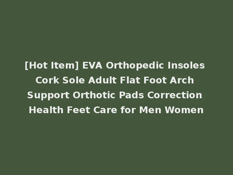 [Hot Item] EVA Orthopedic Insoles Cork Sole Adult Flat Foot Arch Support Orthotic Pads Correction Health Feet Care for Men Women