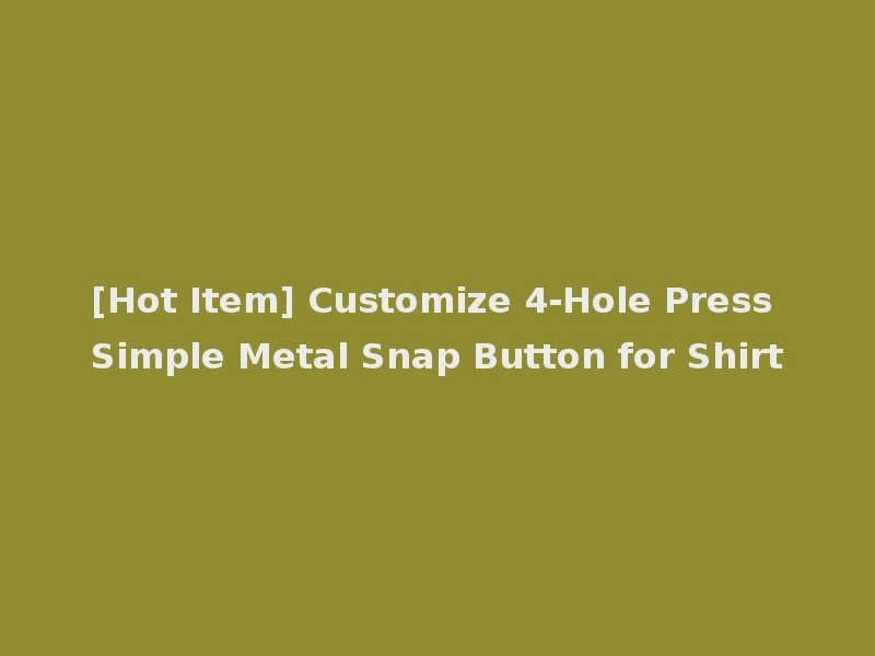 [Hot Item] Customize 4-Hole Press Simple Metal Snap Button for Shirt