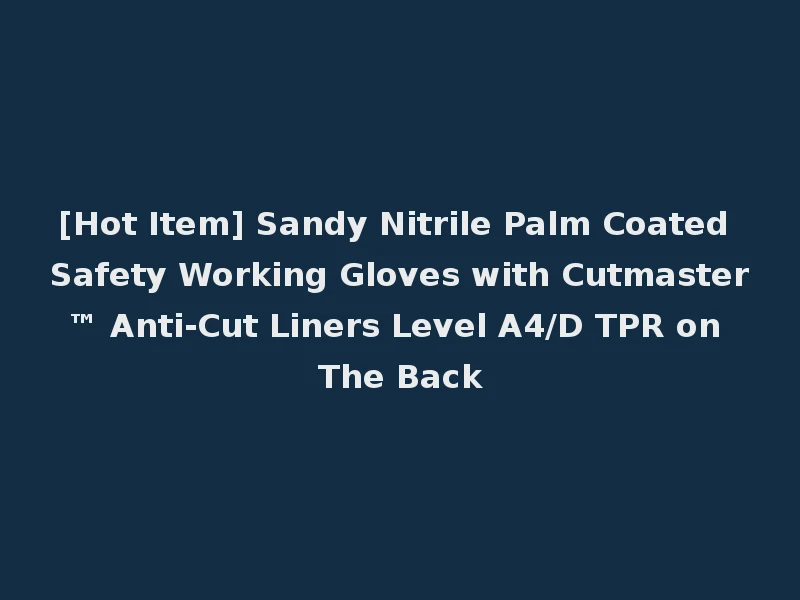 [Hot Item] Sandy Nitrile Palm Coated Safety Working Gloves with Cutmaster™ Anti-Cut Liners Level A4/D TPR on The Back