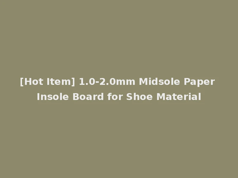 [Hot Item] 1.0-2.0mm Midsole Paper Insole Board for Shoe Material