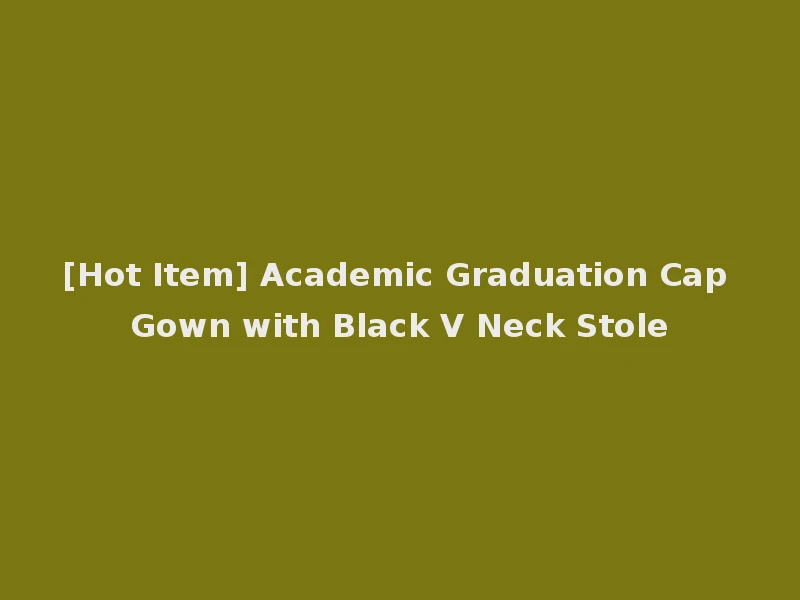[Hot Item] Academic Graduation Cap Gown with Black V Neck Stole