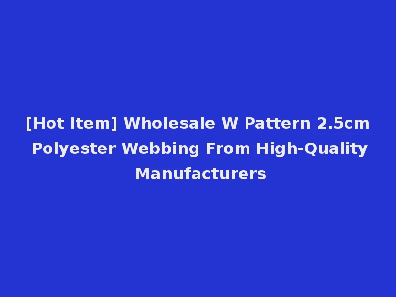 [Hot Item] Wholesale W Pattern 2.5cm Polyester Webbing From High-Quality Manufacturers