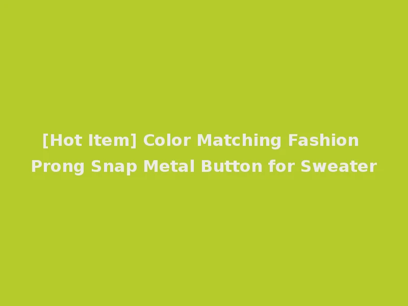 [Hot Item] Color Matching Fashion Prong Snap Metal Button for Sweater