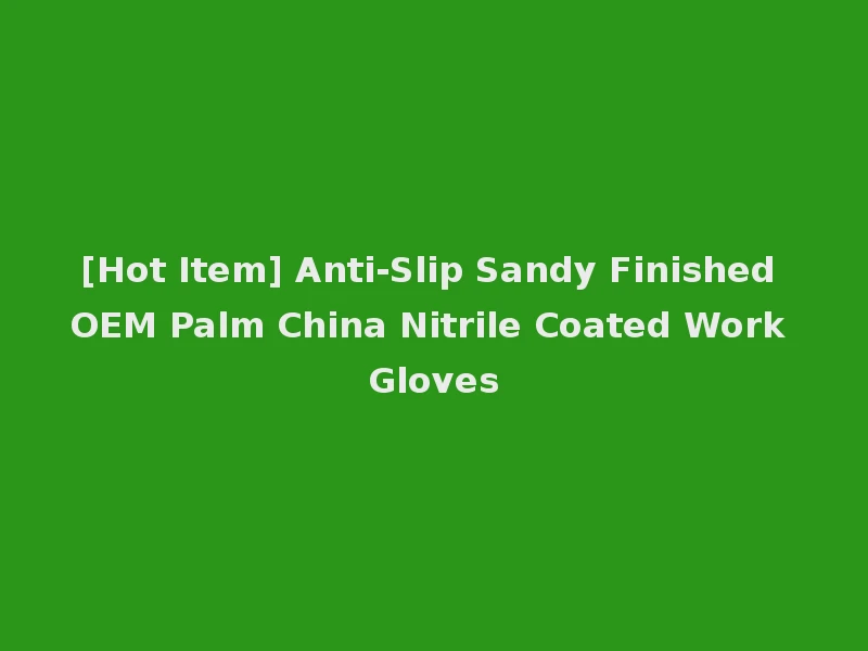[Hot Item] Anti-Slip Sandy Finished OEM Palm China Nitrile Coated Work Gloves