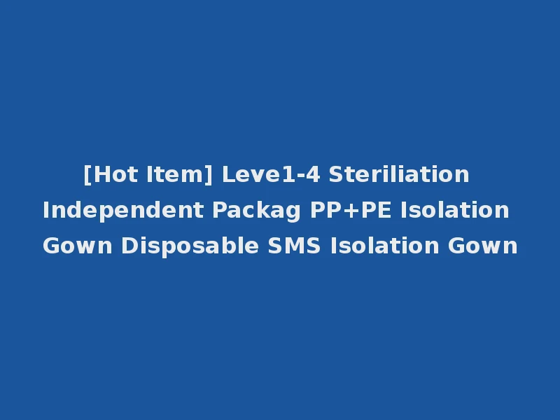 [Hot Item] Leve1-4 Steriliation Independent Packag PP+PE Isolation Gown Disposable SMS Isolation Gown