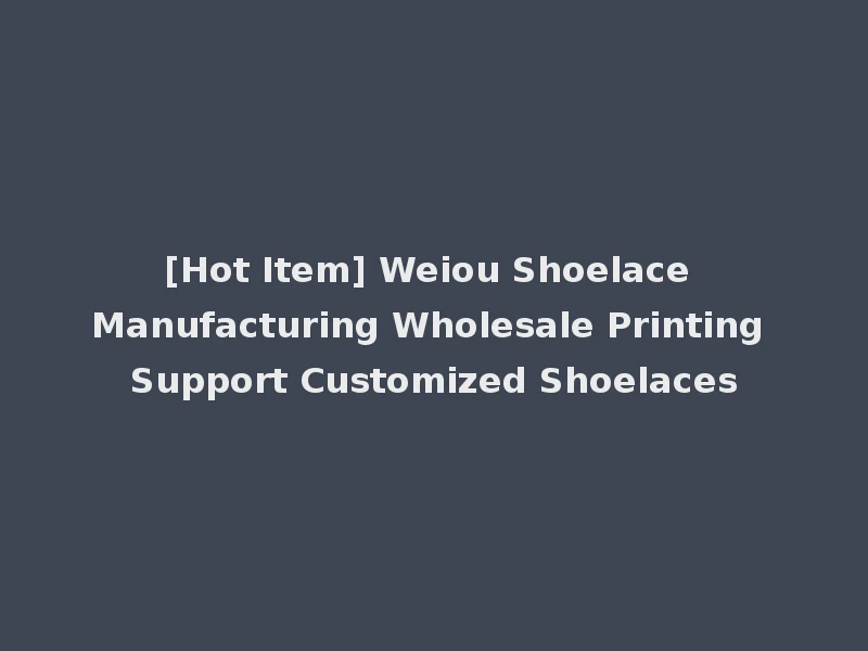 [Hot Item] Weiou Shoelace Manufacturing Wholesale Printing Support Customized Shoelaces