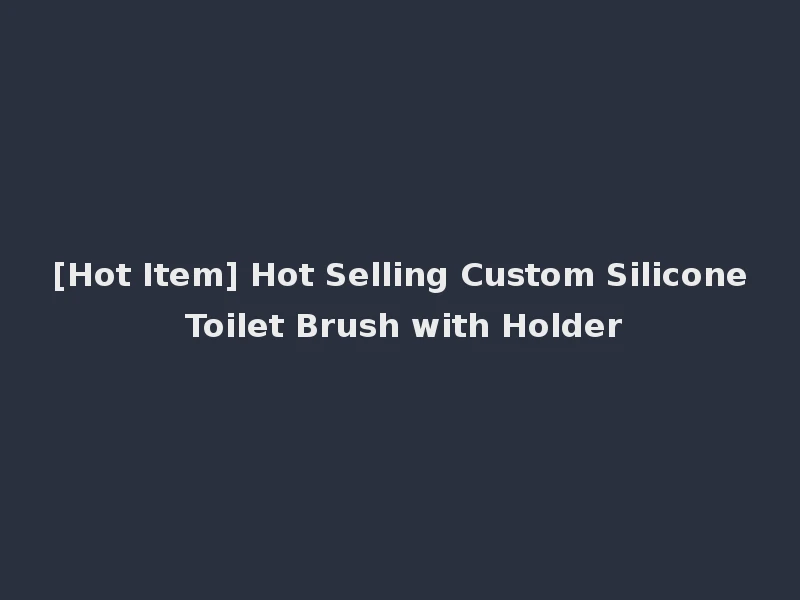 [Hot Item] Hot Selling Custom Silicone Toilet Brush with Holder