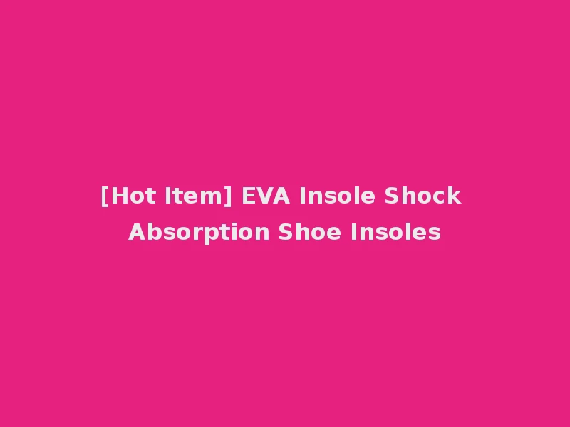[Hot Item] EVA Insole Shock Absorption Shoe Insoles