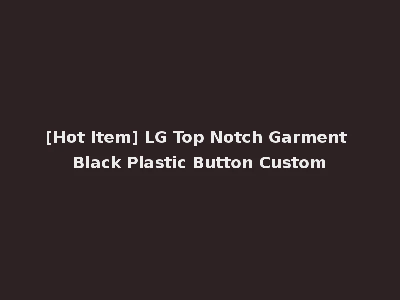 [Hot Item] LG Top Notch Garment Black Plastic Button Custom