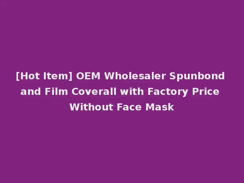 [Hot Item] OEM Wholesaler Spunbond and Film Coverall with Factory Price Without Face Mask