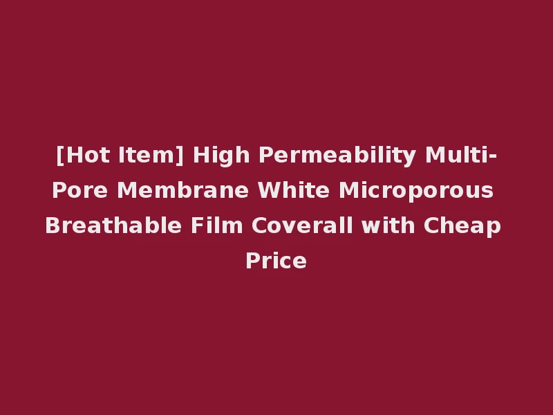 [Hot Item] High Permeability Multi-Pore Membrane White Microporous Breathable Film Coverall with Cheap Price