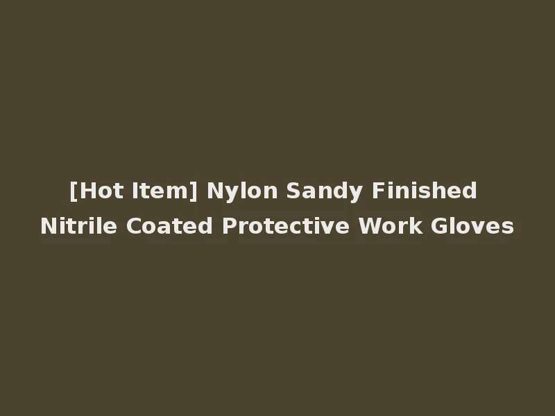 [Hot Item] Nylon Sandy Finished Nitrile Coated Protective Work Gloves