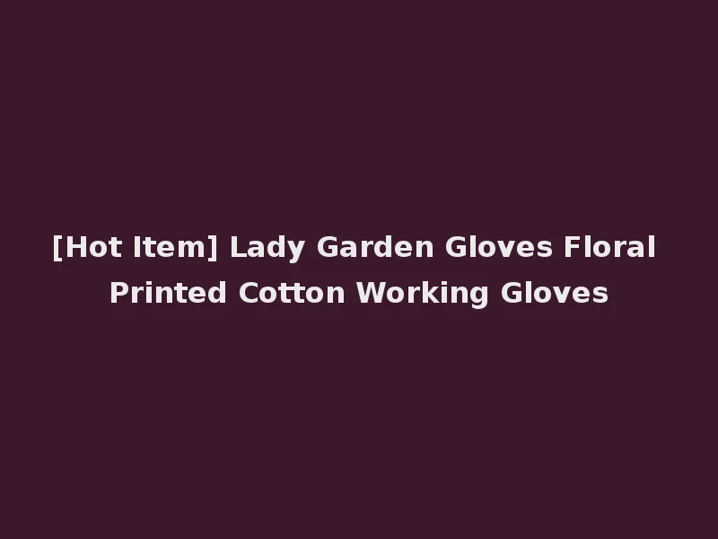 [Hot Item] Lady Garden Gloves Floral Printed Cotton Working Gloves