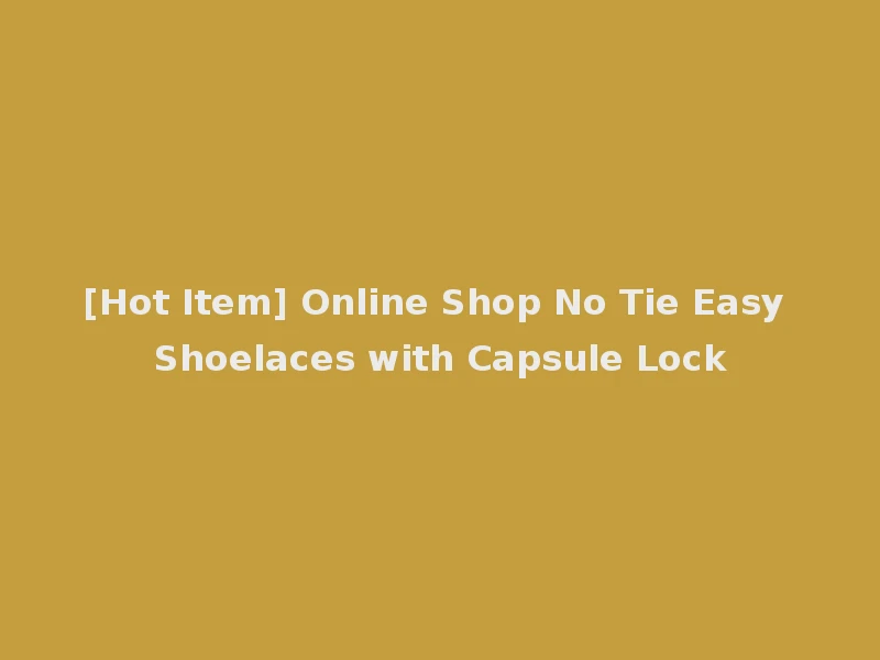 [Hot Item] Online Shop No Tie Easy Shoelaces with Capsule Lock