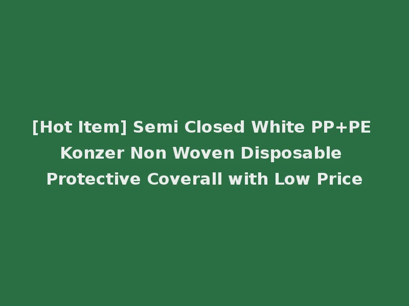 [Hot Item] Semi Closed White PP+PE Konzer Non Woven Disposable Protective Coverall with Low Price