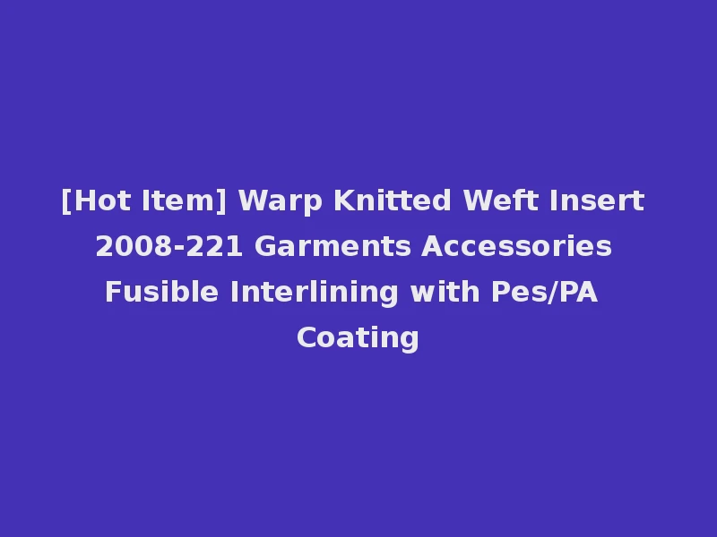 [Hot Item] Warp Knitted Weft Insert 2008-221 Garments Accessories Fusible Interlining with Pes/PA Coating